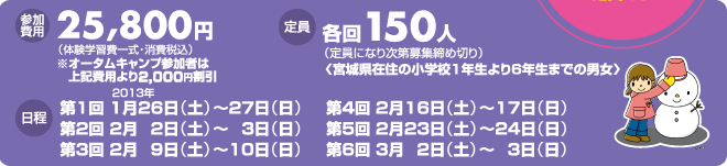 【参加費用】25,800円【定員】各回150人【日程】第1回：2013年1月26日（土）〜27日（日）、第2回：2013年2月2日（土）〜3日（日）、第3回：2013年2月9日（土）〜10日（日）、第4回：2013年2月16日（土）〜17日（日）、第5回：2013年2月23日（土）〜24日（日）、第6回：2013年3月2日（土）〜3日（日）、★仮設住宅入居者・みなし仮設住宅入居者は無料招待！＜定員あり＞★