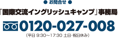 【お申込・お問合せ】「国際交流イングリッシュキャンプ」事務局（宮城復興支援センター内）フリーダイヤル0120-027-008（平日9:30〜17:00　土日祝日休み）