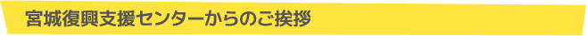 宮城復興支援センターからのご挨拶