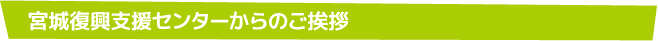 宮城復興支援センターからのご挨拶